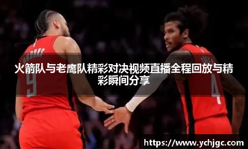 火箭队与老鹰队精彩对决视频直播全程回放与精彩瞬间分享